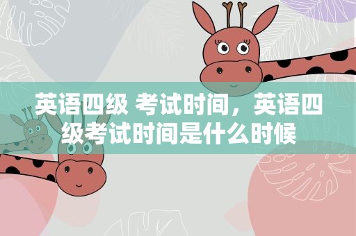 英语四级 考试时间，英语四级考试时间是什么时候