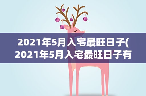 2021年5月入宅最旺日子(2021年5月入宅最旺日子有哪些)