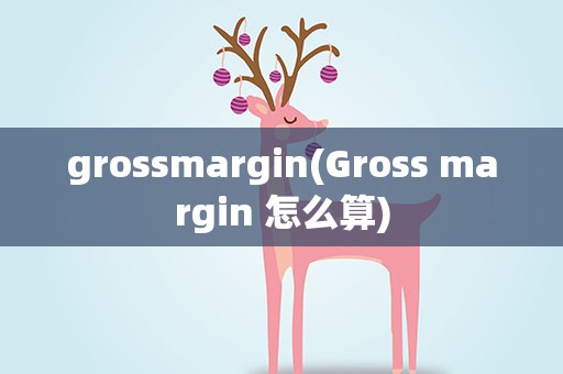 grossmargin(Gross margin 怎么算)