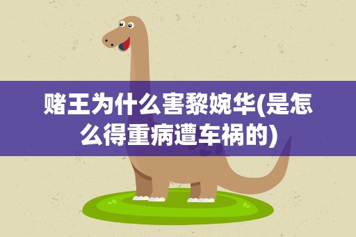 赌王为什么害黎婉华(是怎么得重病遭车祸的)