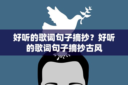 好听的歌词句子摘抄？好听的歌词句子摘抄古风
