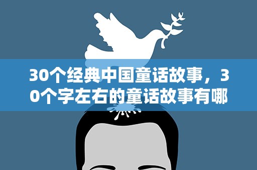 30个经典中国童话故事，30个字左右的童话故事有哪些