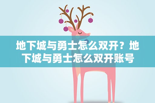 地下城与勇士怎么双开？地下城与勇士怎么双开账号