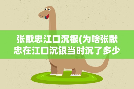 张献忠江口沉银(为啥张献忠在江口沉银当时沉了多少财宝在水下)