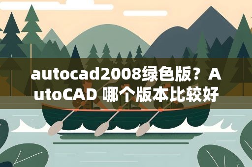 autocad2008绿色版？AutoCAD 哪个版本比较好