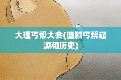大理丐帮大会(回顾丐帮起源和历史)