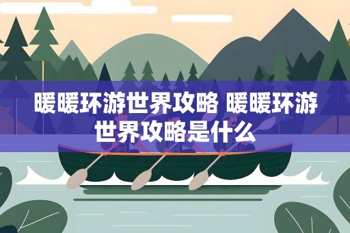 暖暖环游世界攻略 暖暖环游世界攻略是什么