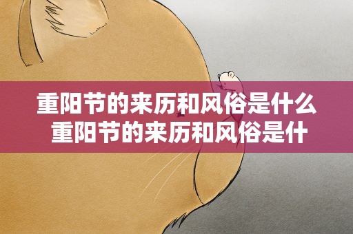 重阳节的来历和风俗是什么 重阳节的来历和风俗是什么样的