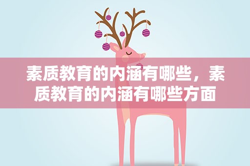 素质教育的内涵有哪些，素质教育的内涵有哪些方面
