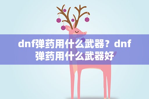 dnf弹药用什么武器？dnf弹药用什么武器好