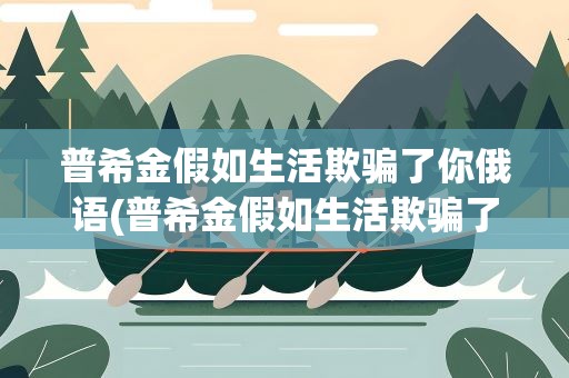 普希金假如生活欺骗了你俄语(普希金假如生活欺骗了你俄语词)