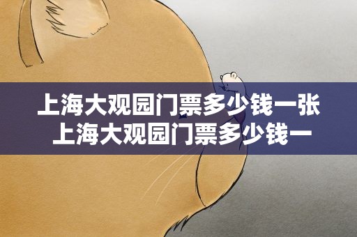 上海大观园门票多少钱一张 上海大观园门票多少钱一张老年人优惠吗