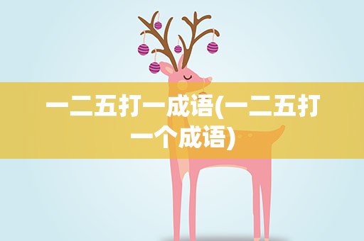 一二五打一成语(一二五打一个成语)