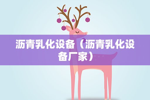 沥青乳化设备（沥青乳化设备厂家）