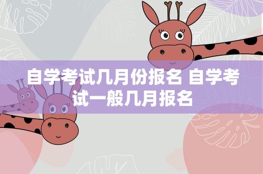 自学考试几月份报名 自学考试一般几月报名