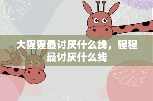 大猩猩最讨厌什么线，猩猩最讨厌什么线