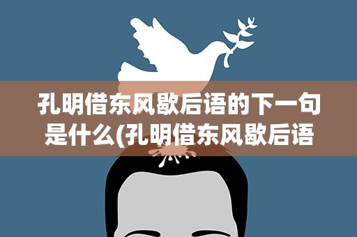 孔明借东风歇后语的下一句是什么(孔明借东风歇后语的下一句是什么意思)