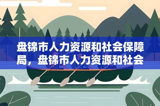 盘锦市人力资源和社会保障局，盘锦市人力资源和社会保障局电话