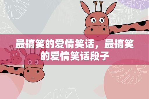 最搞笑的爱情笑话，最搞笑的爱情笑话段子
