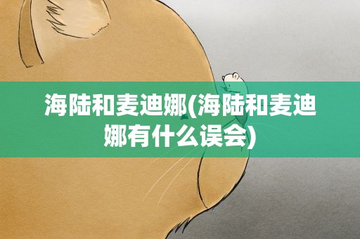海陆和麦迪娜(海陆和麦迪娜有什么误会)