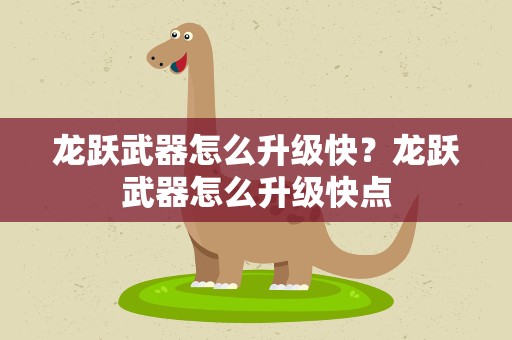 龙跃武器怎么升级快？龙跃武器怎么升级快点