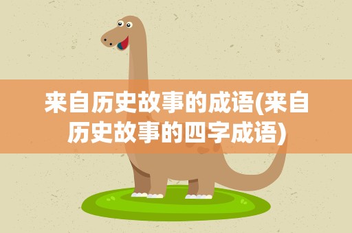 来自历史故事的成语(来自历史故事的四字成语)