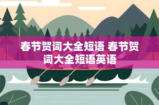 春节贺词大全短语 春节贺词大全短语英语