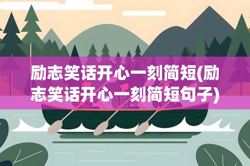 励志笑话开心一刻简短(励志笑话开心一刻简短句子)