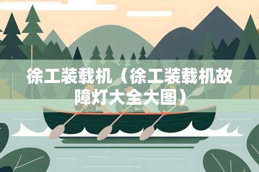 徐工装载机（徐工装载机故障灯大全大图）