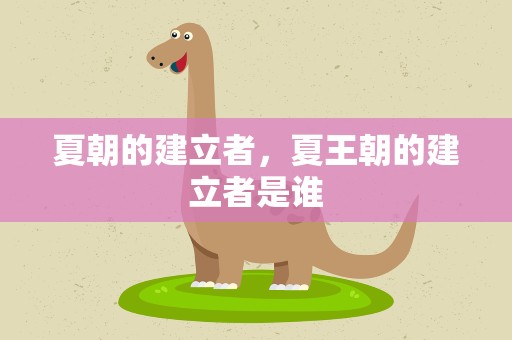 夏朝的建立者，夏王朝的建立者是谁