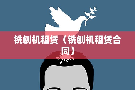 铣刨机租赁（铣刨机租赁合同）