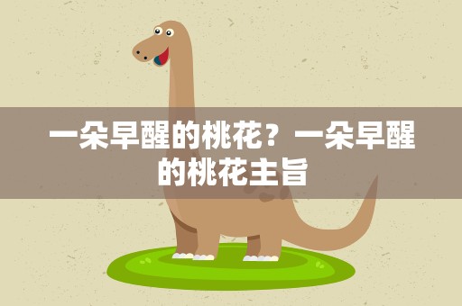 一朵早醒的桃花？一朵早醒的桃花主旨