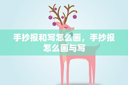 手抄报和写怎么画，手抄报怎么画与写