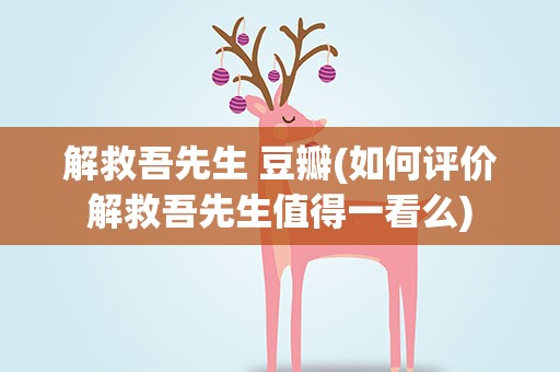 解救吾先生 豆瓣(如何评价解救吾先生值得一看么)