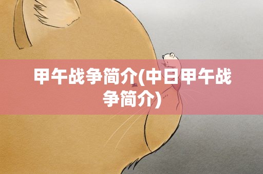 甲午战争简介(中日甲午战争简介)