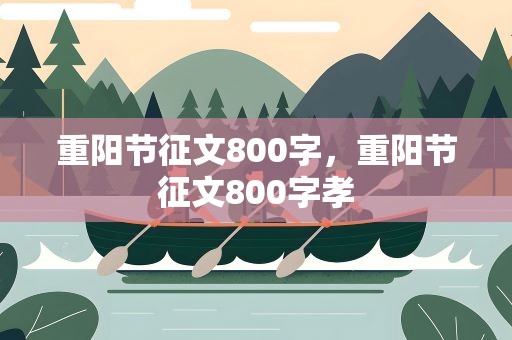 重阳节征文800字，重阳节征文800字孝