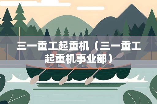 三一重工起重机（三一重工起重机事业部）