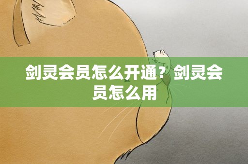 剑灵会员怎么开通？剑灵会员怎么用