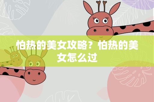怕热的美女攻略？怕热的美女怎么过