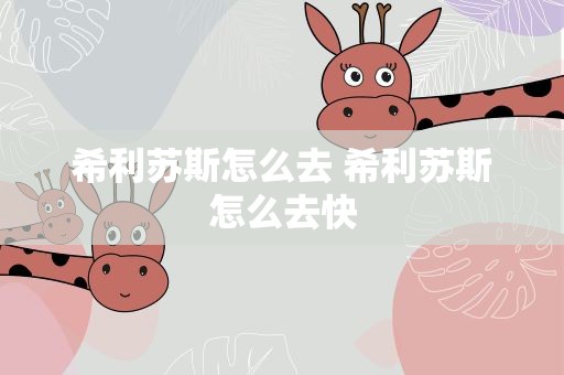 希利苏斯怎么去 希利苏斯怎么去快