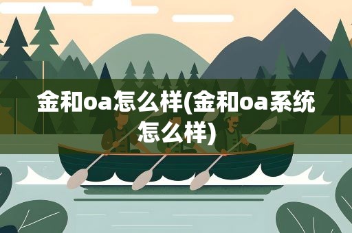金和oa怎么样(金和oa系统怎么样)