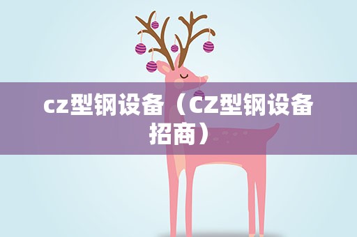 cz型钢设备（CZ型钢设备招商）