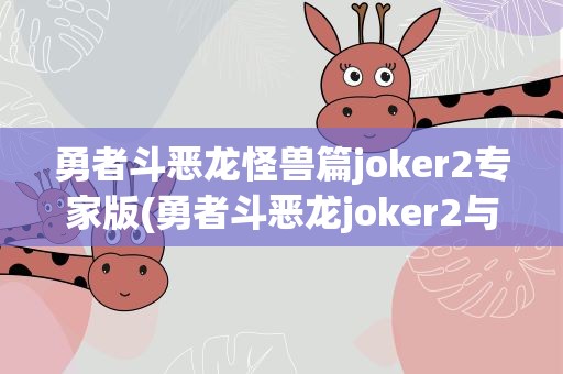勇者斗恶龙怪兽篇joker2专家版(勇者斗恶龙joker2与专家版本有区别吗)