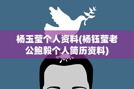 杨玉莹个人资料(杨钰莹老公鲍毅个人简历资料)