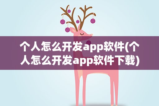 个人怎么开发app软件(个人怎么开发app软件下载)