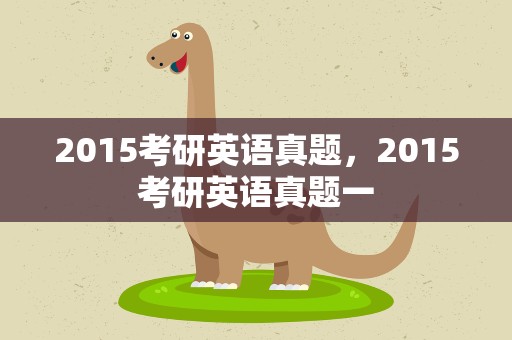2015考研英语真题，2015考研英语真题一