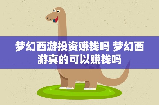 梦幻西游投资赚钱吗 梦幻西游真的可以赚钱吗