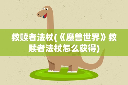 救赎者法杖(《魔兽世界》救赎者法杖怎么获得)