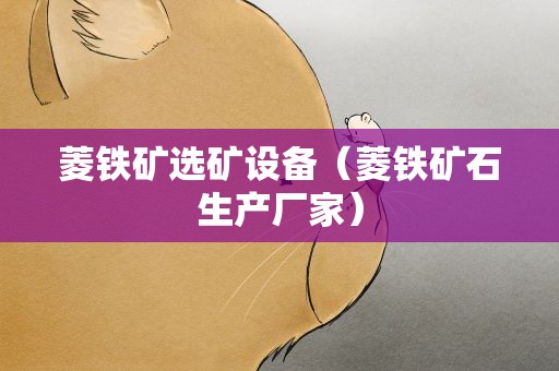 菱铁矿选矿设备（菱铁矿石生产厂家）