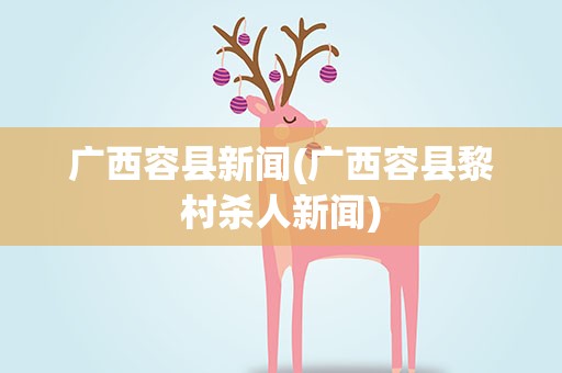 广西容县新闻(广西容县黎村杀人新闻)